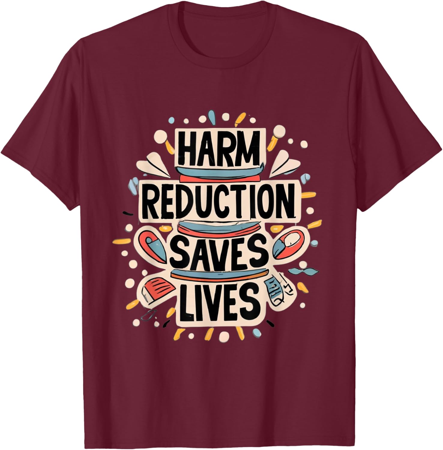 Harm Reduction Saves Lives Lifesaving Message Advocacy T-Shirt - T-Shirt | Maroon