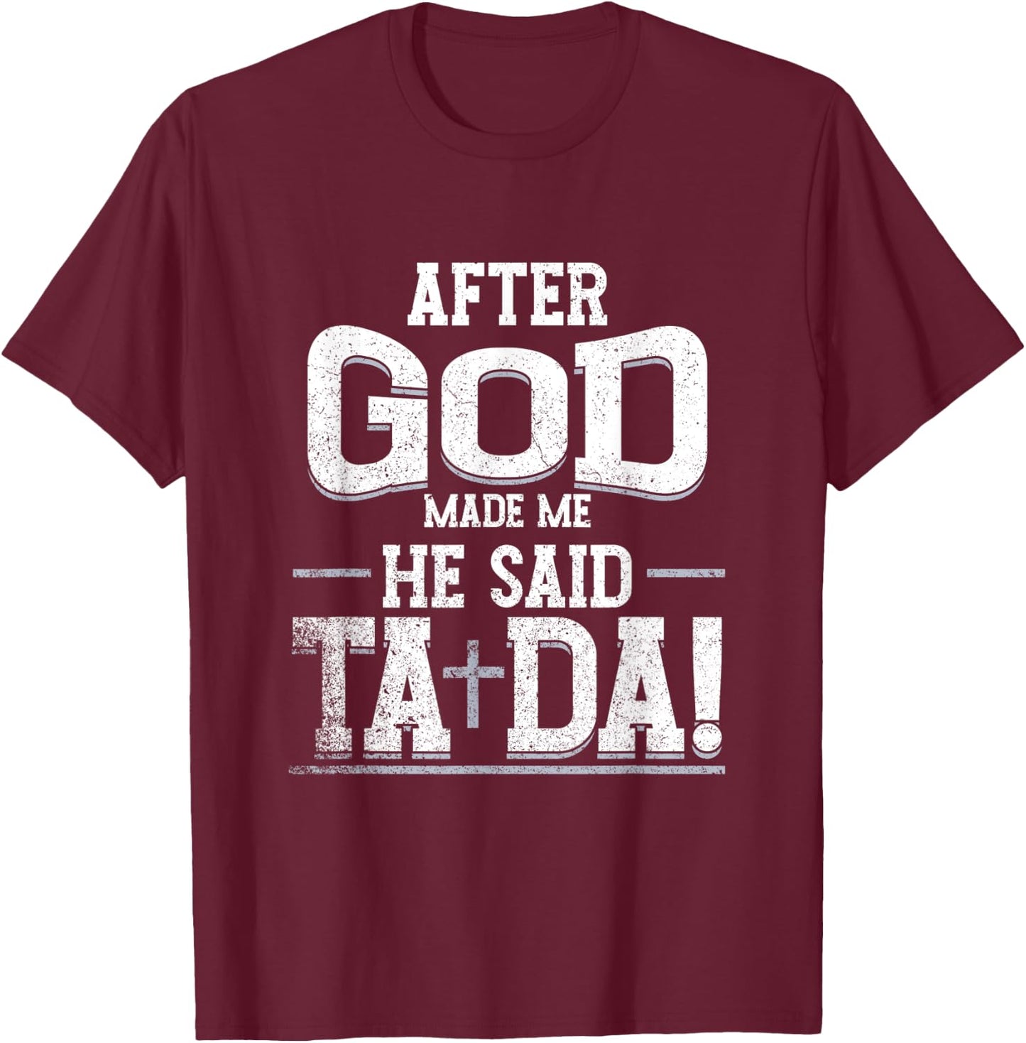Funny After Made Me God He Said Ta Da | Awesome Phenomenal T-Shirt - T-Shirt | Maroon