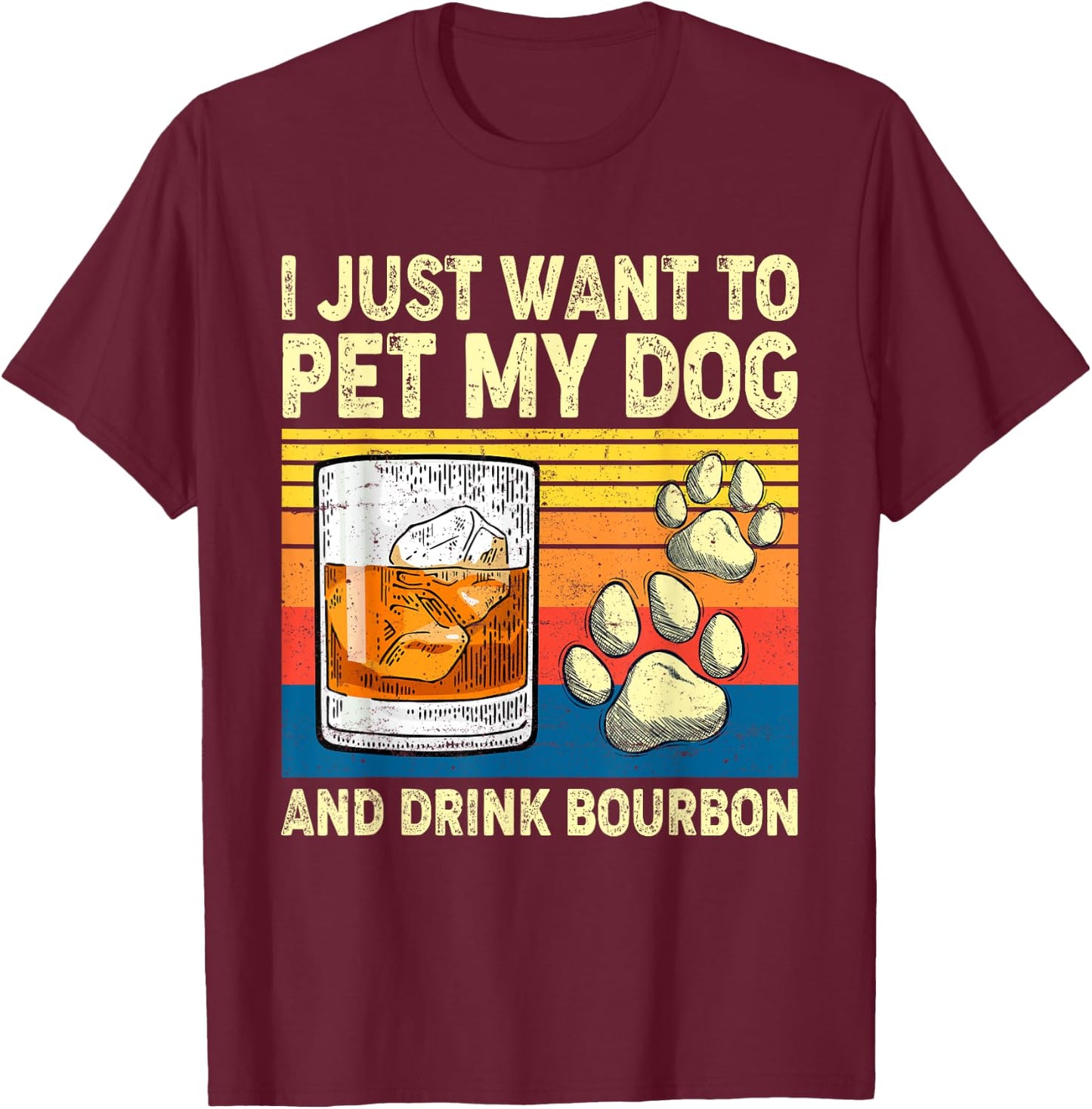I Just Want To Pet My Dog And Drink Bourbon Animals Lover Women T-Shirt - T-Shirt | Maroon