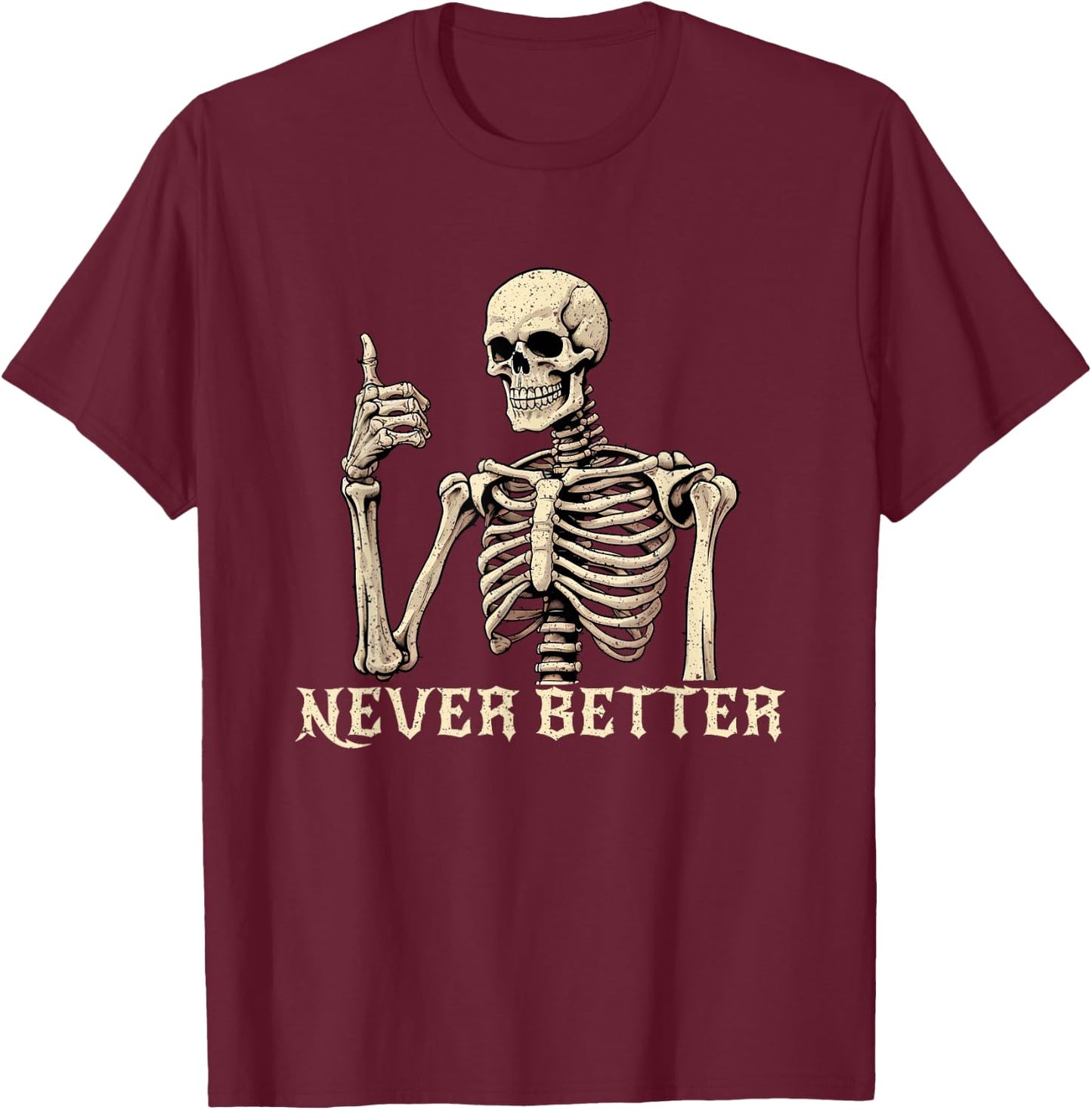 Never Better Skeleton Funny Halloween Shirts T-Shirt - T-Shirt | Maroon