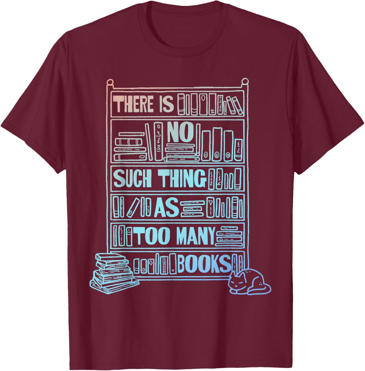 There Is No Such Thing As Too Many Books T-Shirt - T-Shirt | Maroon