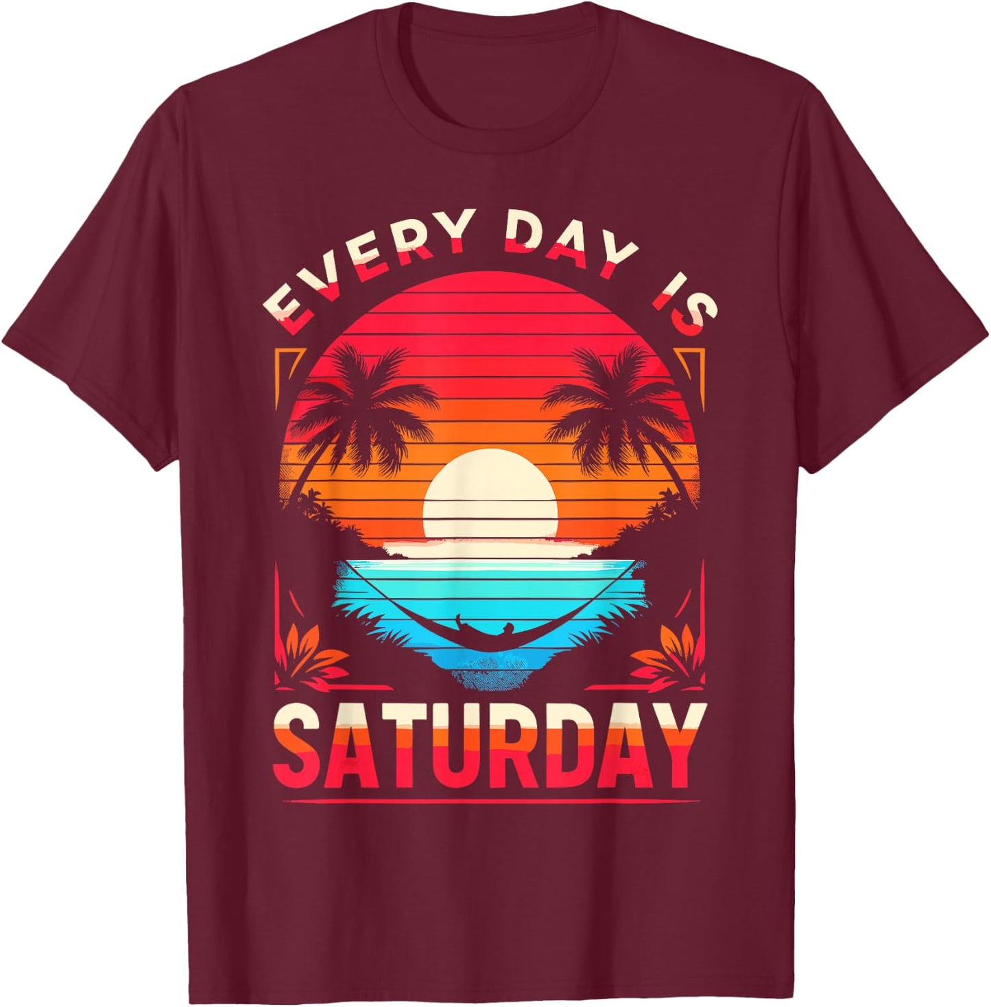 Every Day Is Saturday Funny Retirement Vibes For Retired Men T-Shirt - T-Shirt | Maroon
