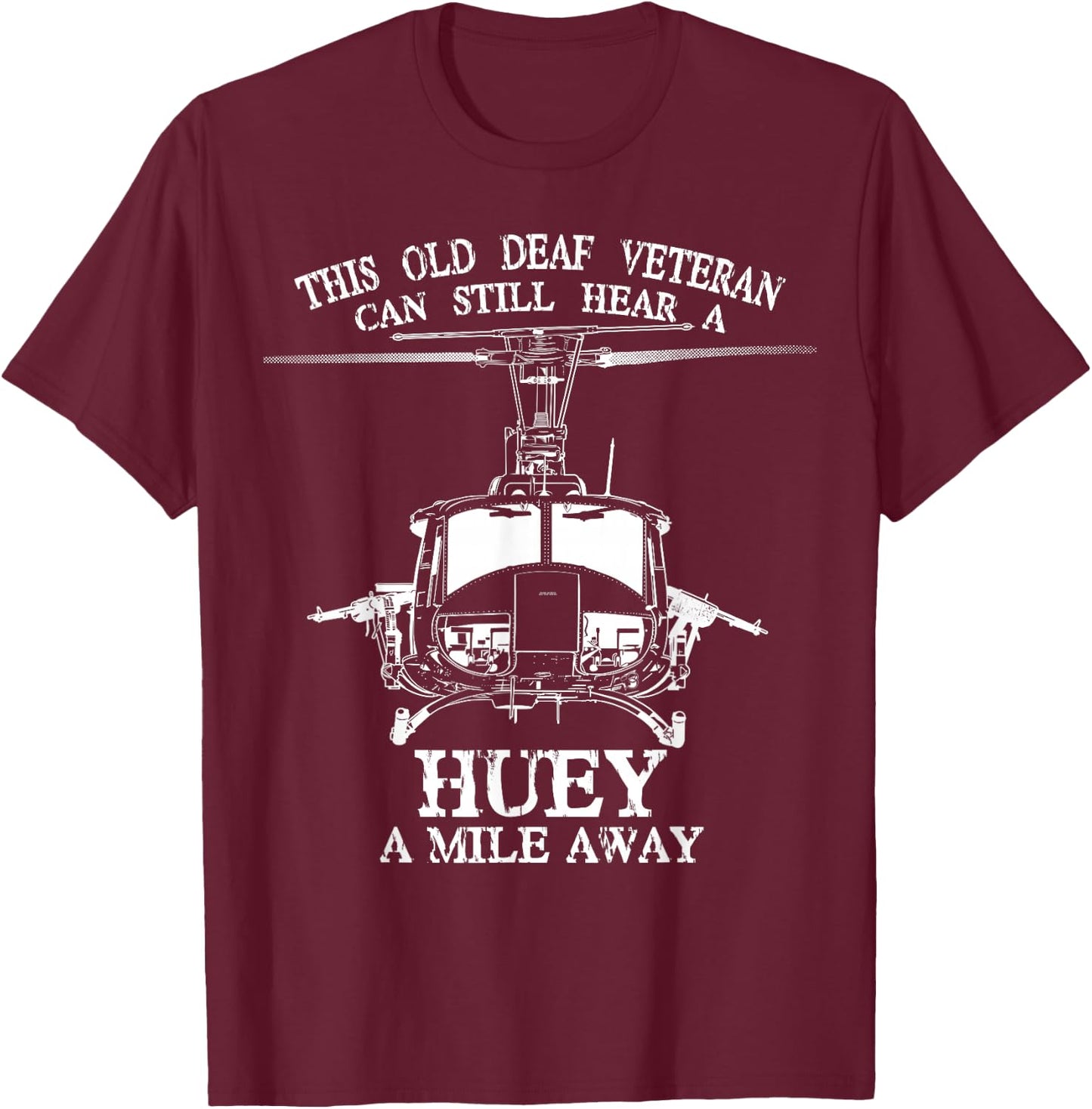 Deaf Hear Huey a Mile Away of Funny Veteran Huey Helicopter T-Shirt - T-Shirt | Maroon