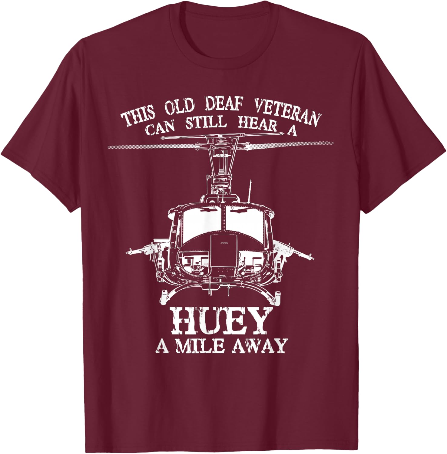 Deaf Hear Huey a Mile Away of Funny Veteran Huey Helicopter T-Shirt - T-Shirt | Maroon