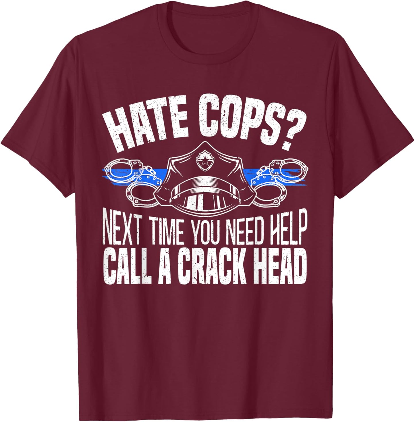 Hate Cops Next Time You Need Help Call A Crackhead Police T-Shirt - T-Shirt | Maroon