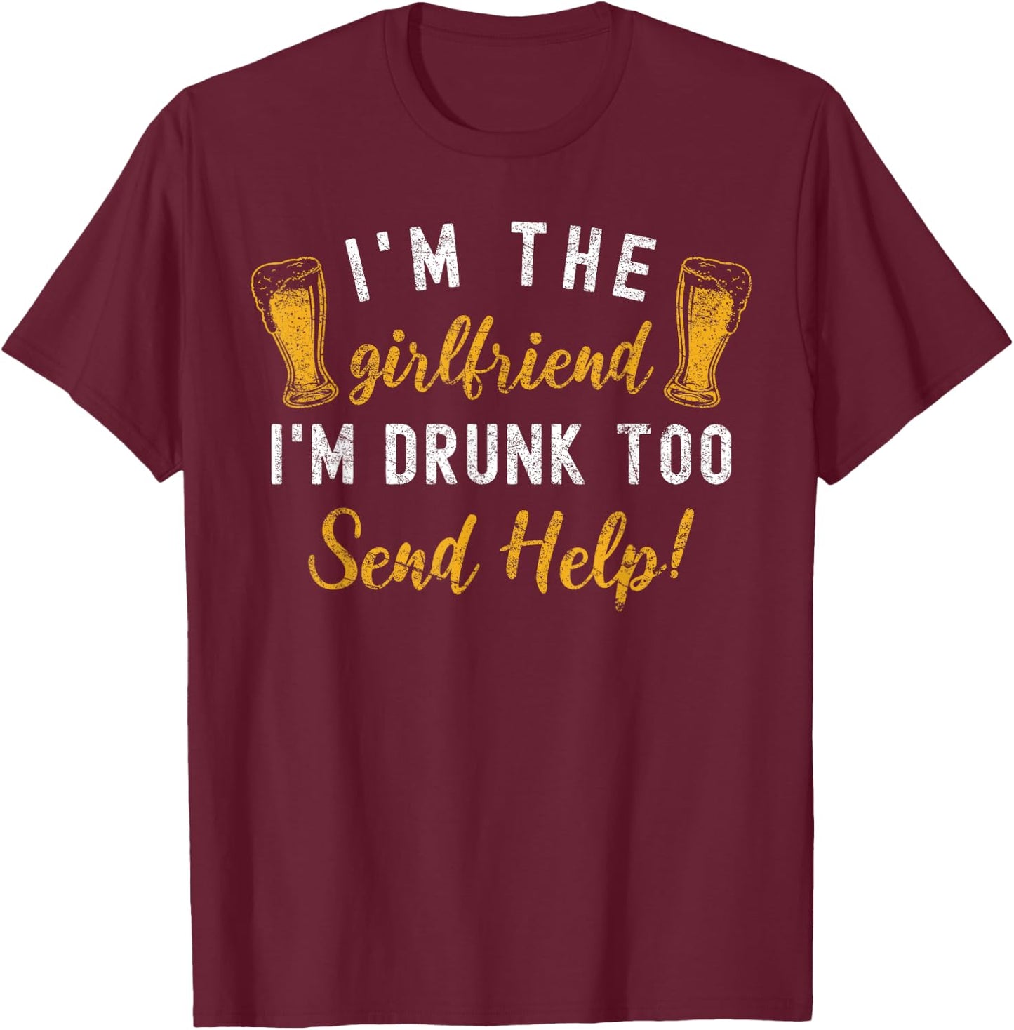 I'm The Girlfriend I'm Drunk Too Couples Funny Drinking T-Shirt - T-Shirt | Maroon