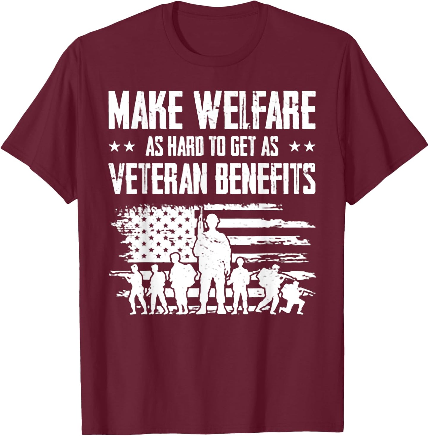 Make Welfare As Hard To Get As Veteran Benefits T-Shirt - T-Shirt | Maroon