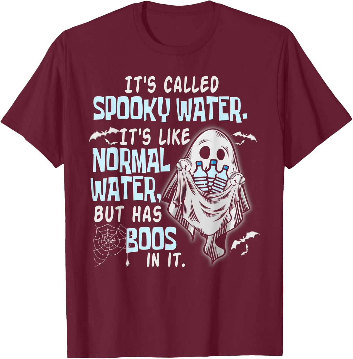 It's Called Spooky Water It's Like Normal Water But Has Boos T-Shirt - T-Shirt | Maroon