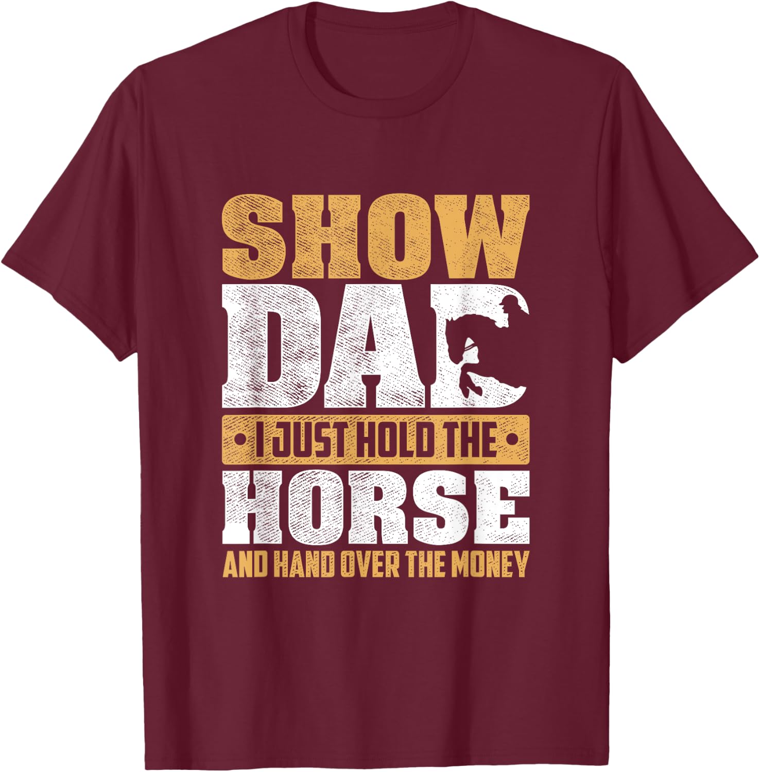 Show Dad I Just Hold The Horse And Hand Over The Money T-Shirt - T-Shirt | Maroon