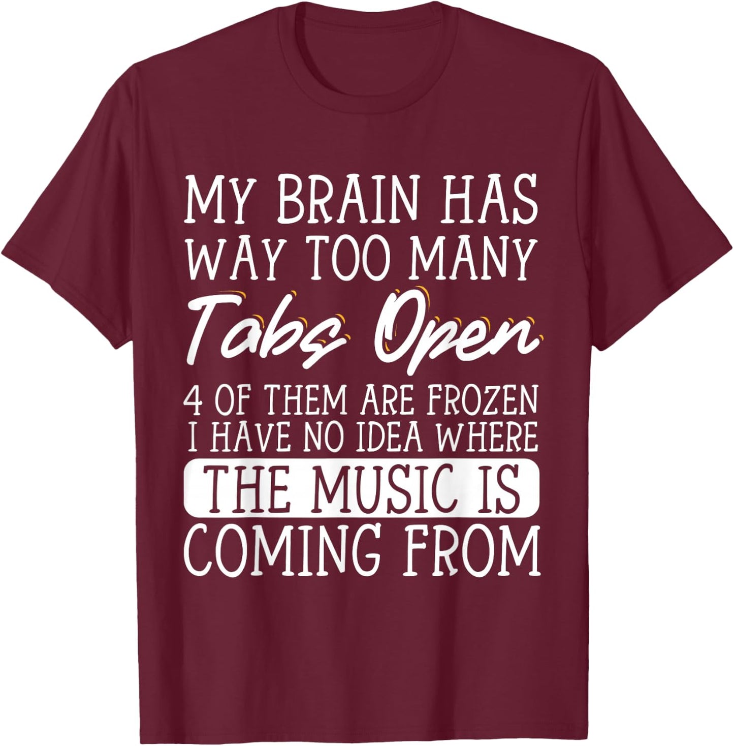 My Brain Has Way Too Many Tabs Open T-Shirt - T-Shirt | Maroon