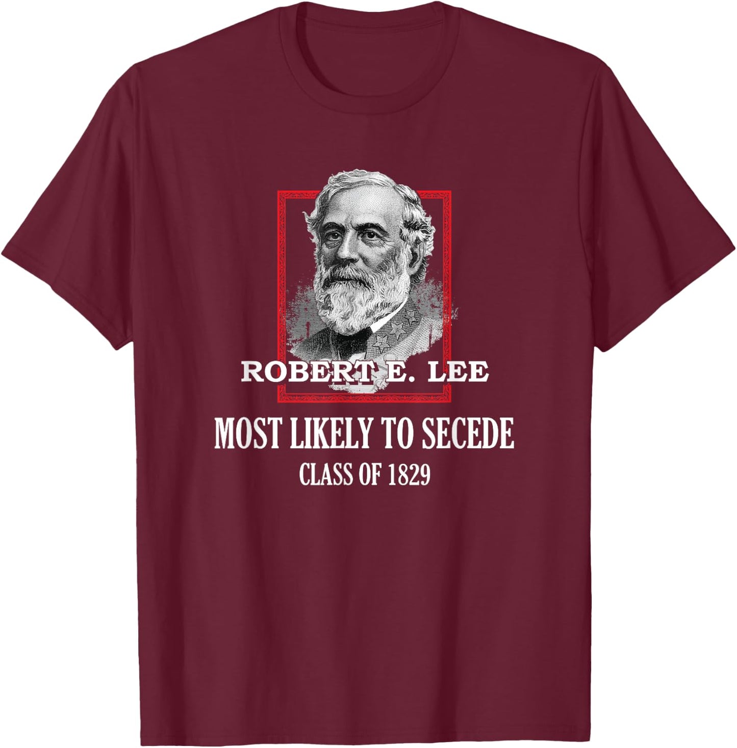 General E. Lee Gettysburg Most Likely to Secede Robert E Lee T-Shirt - T-Shirt | Maroon