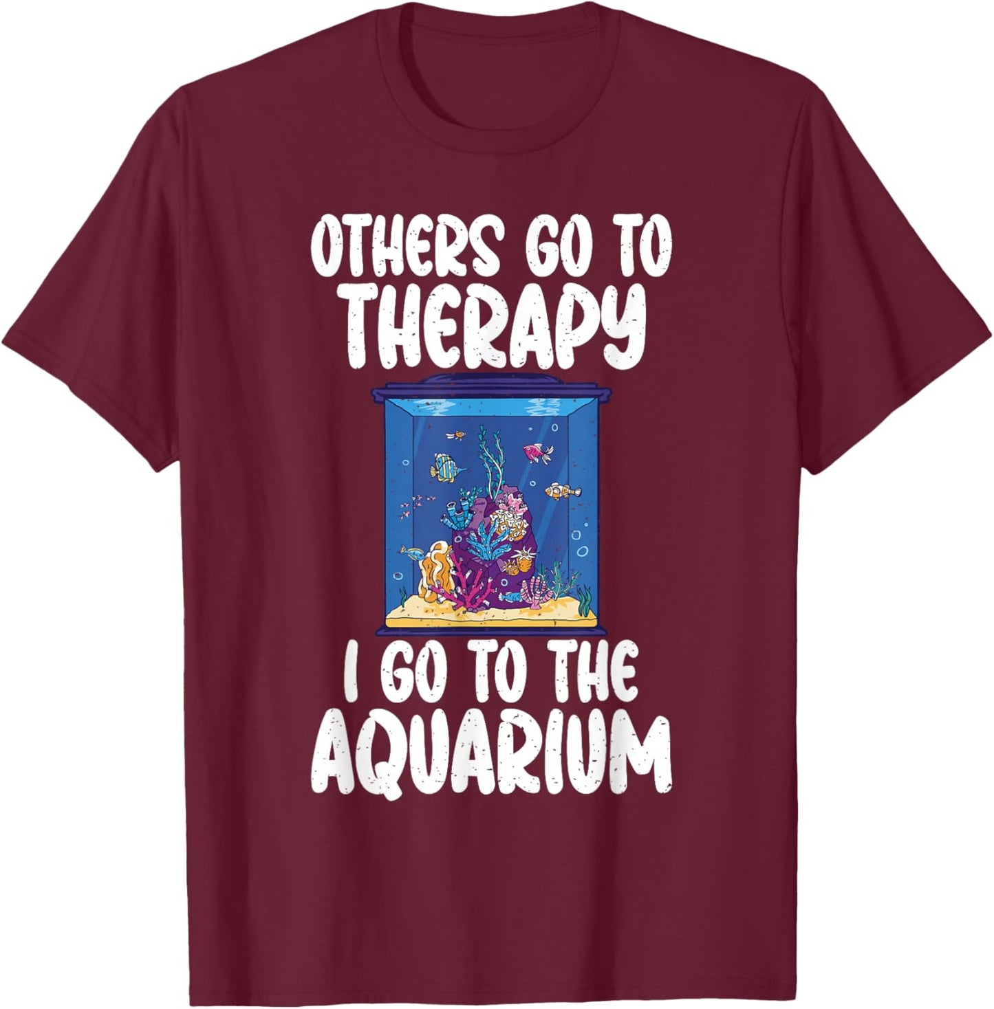 Others go to Therapy i go to the Aquarium funny Fish Owner T-Shirt - T-Shirt | Maroon