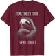 Sometimes I Think Then I Forget - Funny Sloth T-Shirt - T-Shirt | Maroon