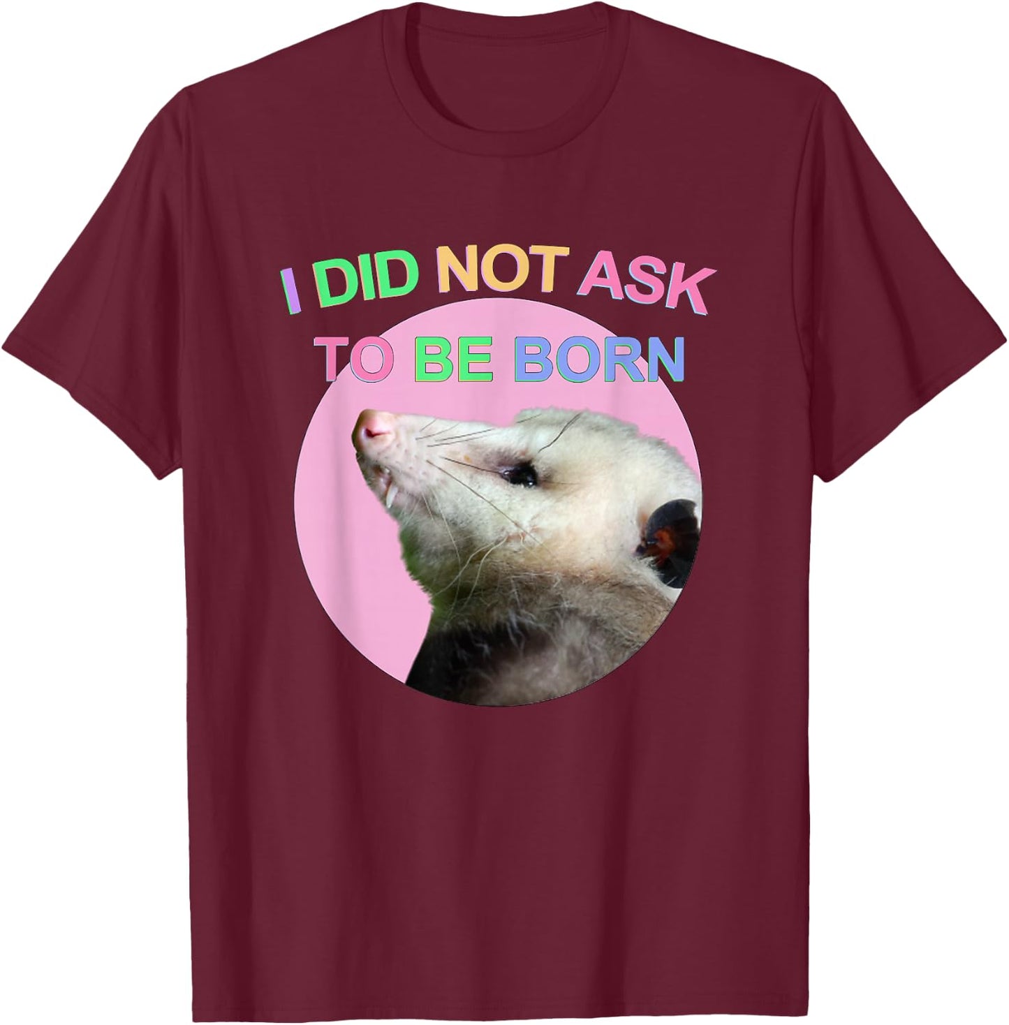 I Did Not Ask to Be Born Opossum Didn't Ask To Be Born Funny T-Shirt - T-Shirt | Maroon