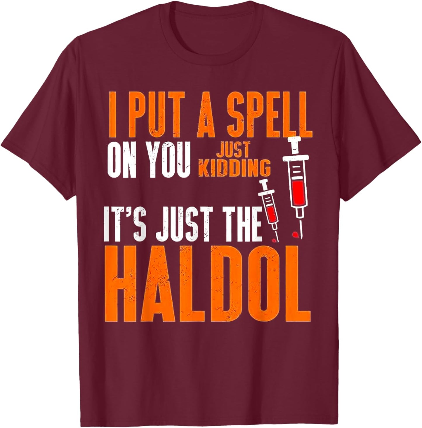 I Put A Spell On You Just Kidding It's Just The Haldol T-Shirt - T-Shirt | Maroon
