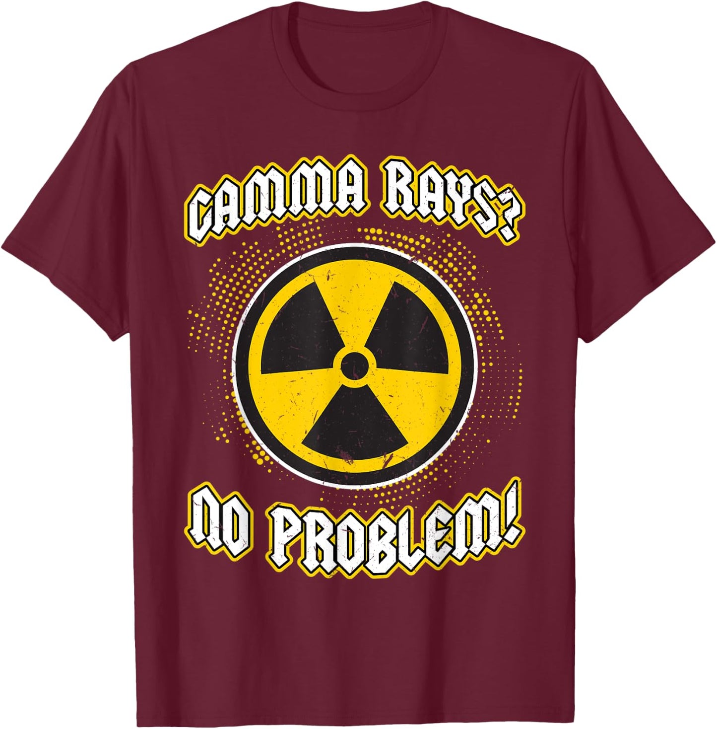 Gamma Rays - No Problem - Nuclear Engineering T-Shirt - T-Shirt | Maroon