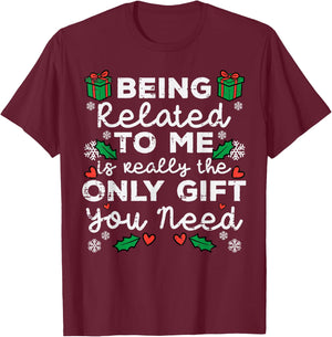 Being Related To Me Only Gift You Need Funny Christmas Xmas T-Shirt - T-Shirt | Maroon