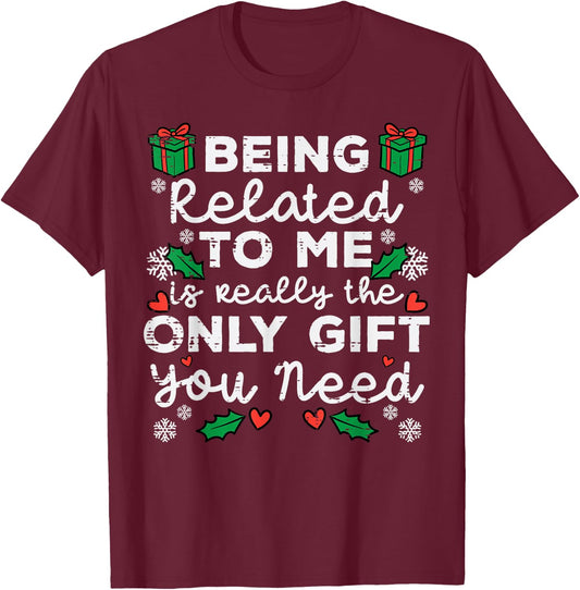 Being Related To Me Only Gift You Need Funny Christmas Xmas T-Shirt - T-Shirt | Maroon
