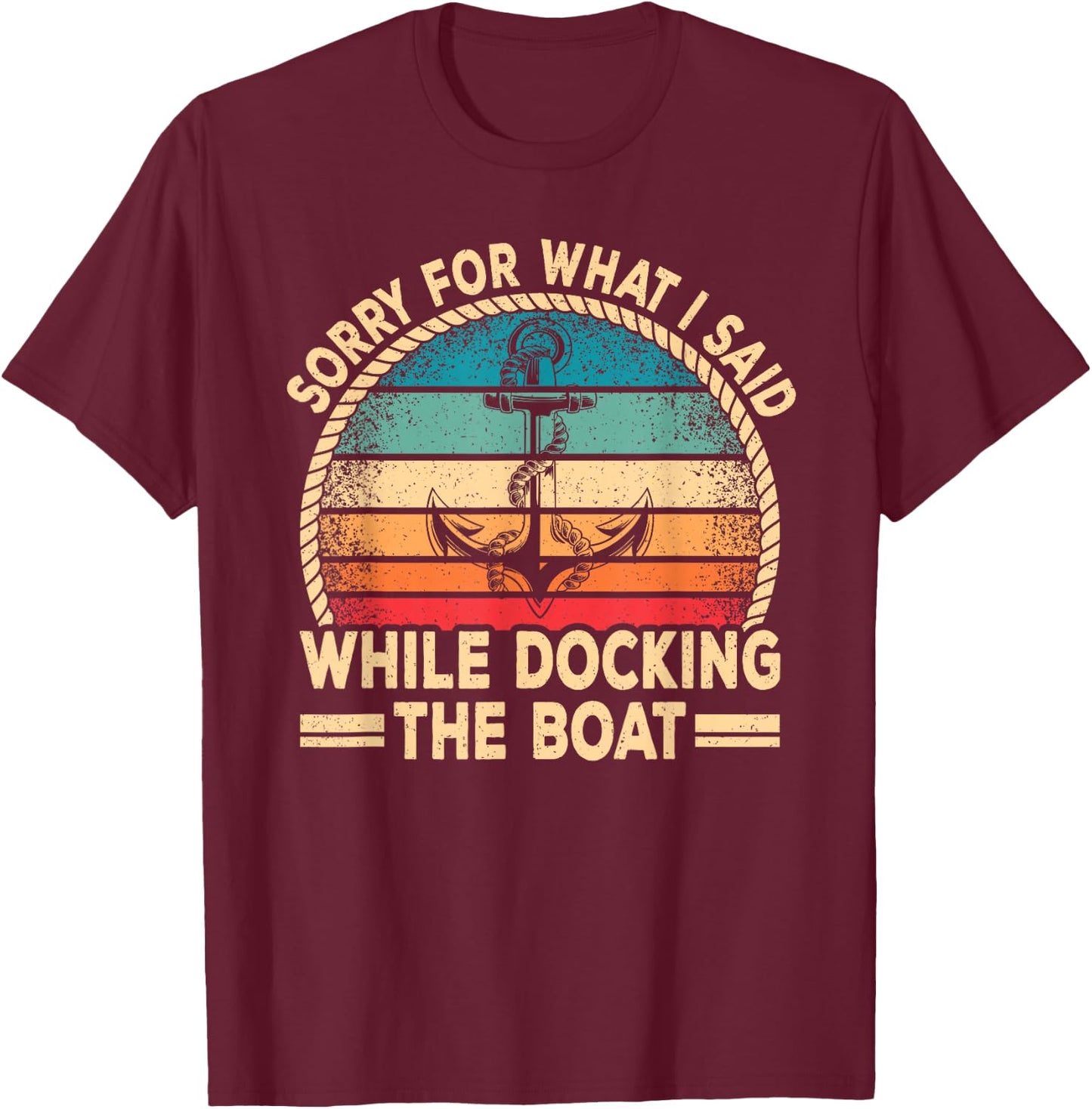 Sorry For What I Said Docking The Boat Boating Captain Men T-Shirt - T-Shirt | Maroon