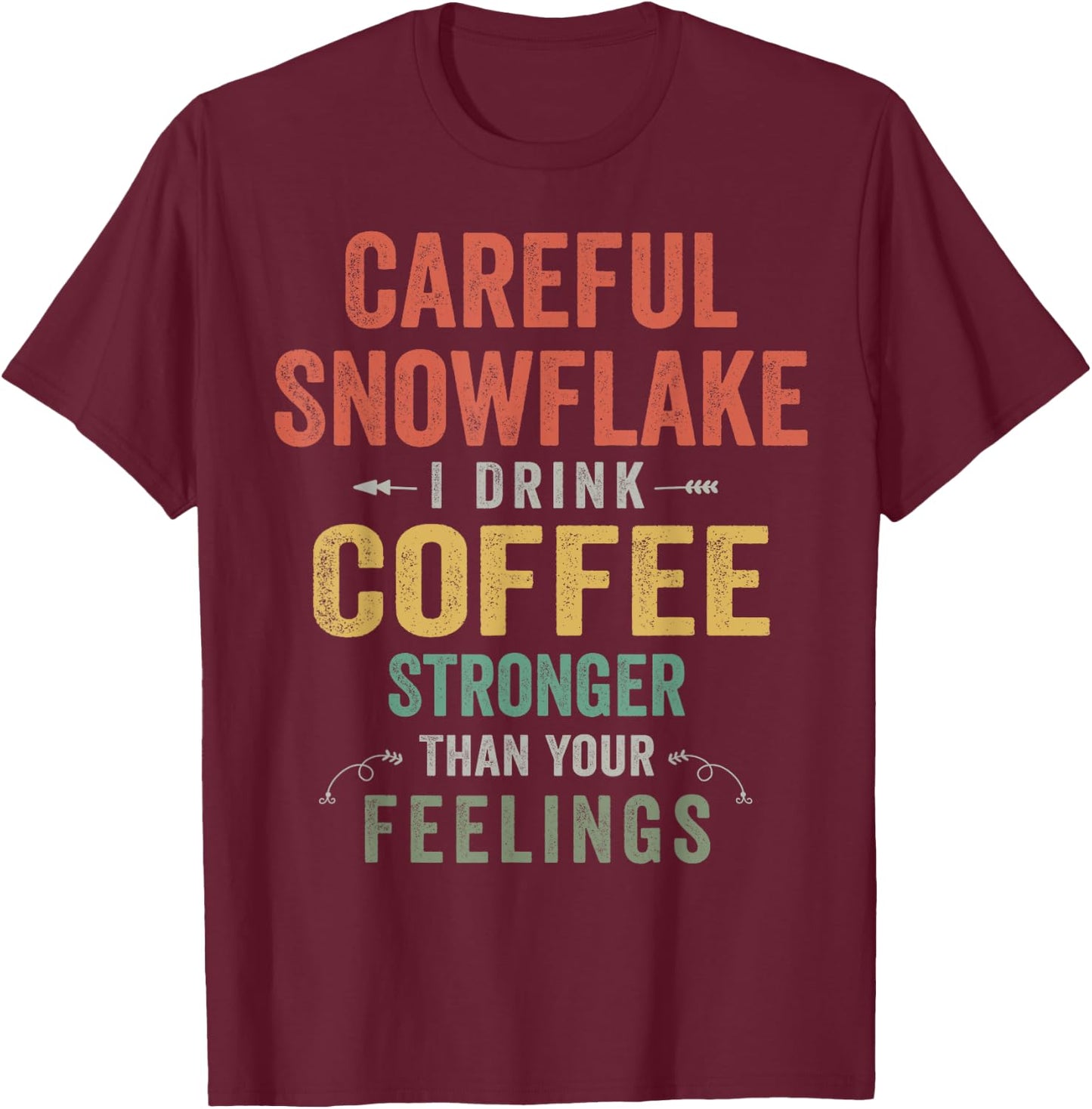 Careful Snowflake I Drink Coffee Stronger Than Your Feelings T-Shirt - T-Shirt | Maroon