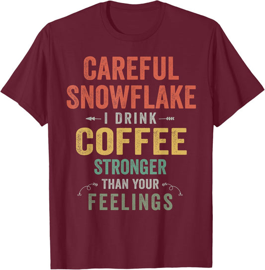 Careful Snowflake I Drink Coffee Stronger Than Your Feelings T-Shirt - T-Shirt | Maroon