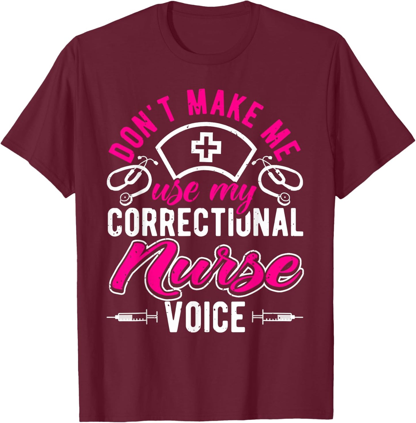 Don't Make Me Use My Correctional Nurse Voice, Prison Nurse T-Shirt - T-Shirt | Maroon
