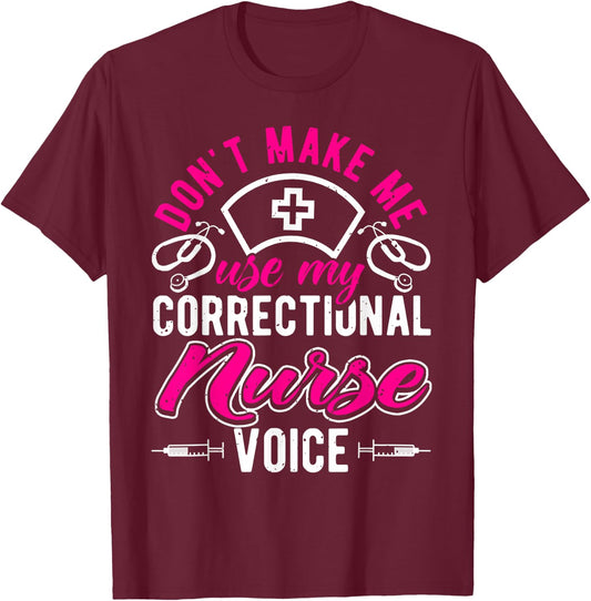 Don't Make Me Use My Correctional Nurse Voice, Prison Nurse T-Shirt - T-Shirt | Maroon