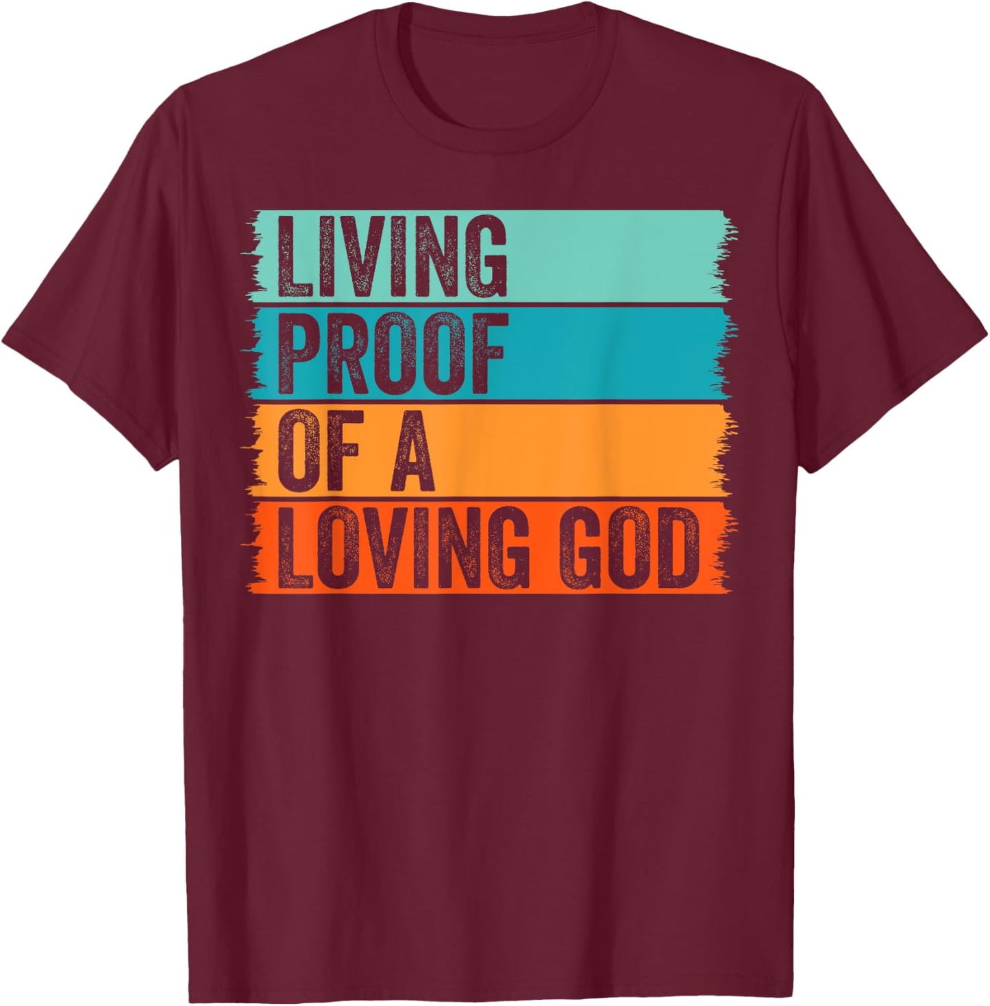 Jesus Christian Worship Faith Living Proof Of A Loving God T-Shirt - T-Shirt | Maroon