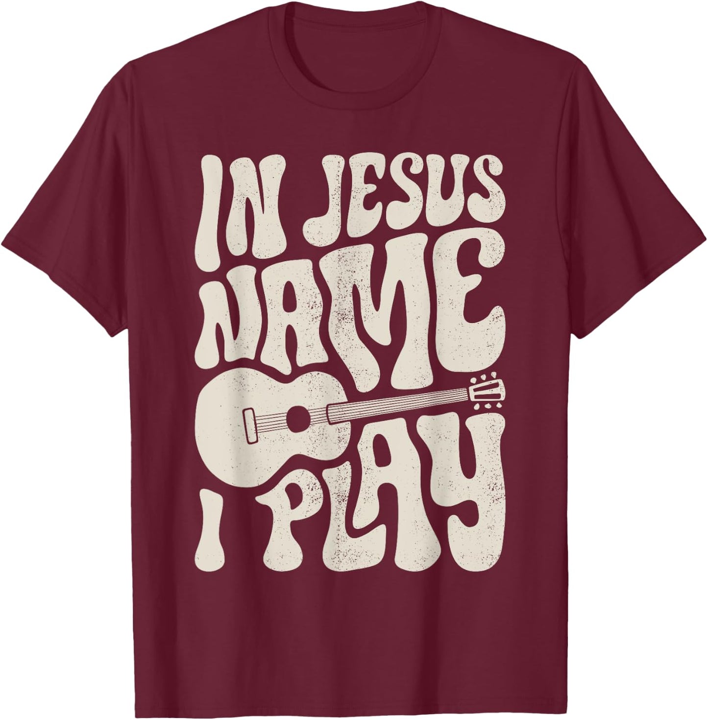 In Jesus Name Play Acoustic Guitar Guitarist Christian Music T-Shirt - T-Shirt | Maroon