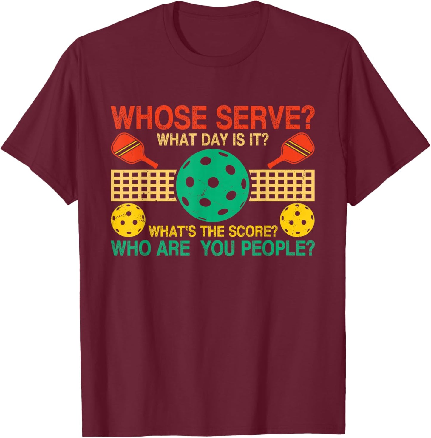 Whose Serve What's The Score What Day Is It Funny Pickleball T-Shirt - T-Shirt | Maroon