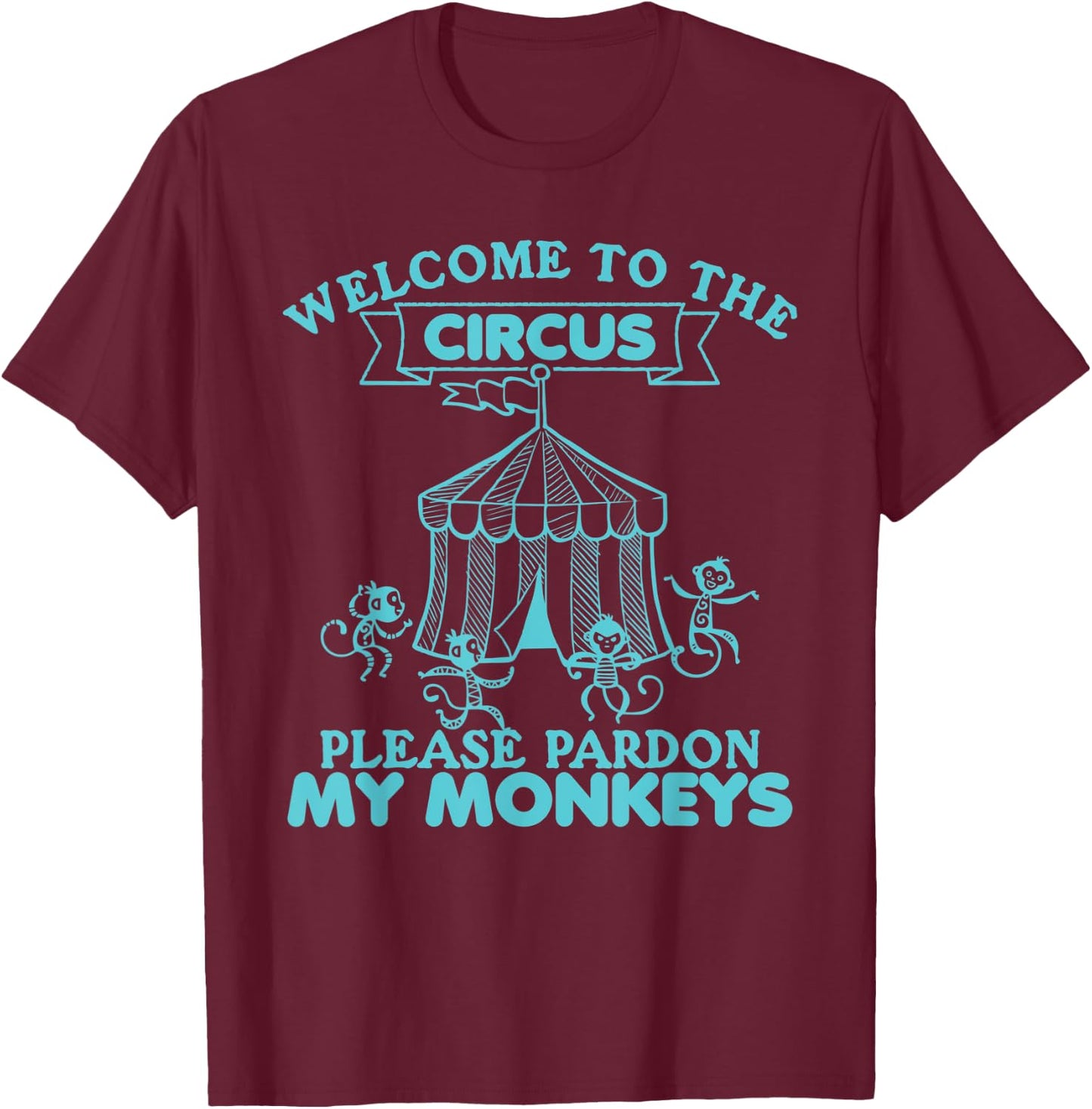 Welcome to The Circus, Please Pardon My Monkeys, Wild Animal T-Shirt - T-Shirt | Maroon
