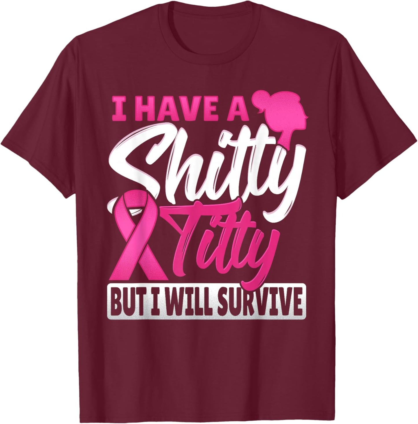 I Have A Shitty Titty But I Will Survive Breast Cancer T-Shirt - T-Shirt | Maroon