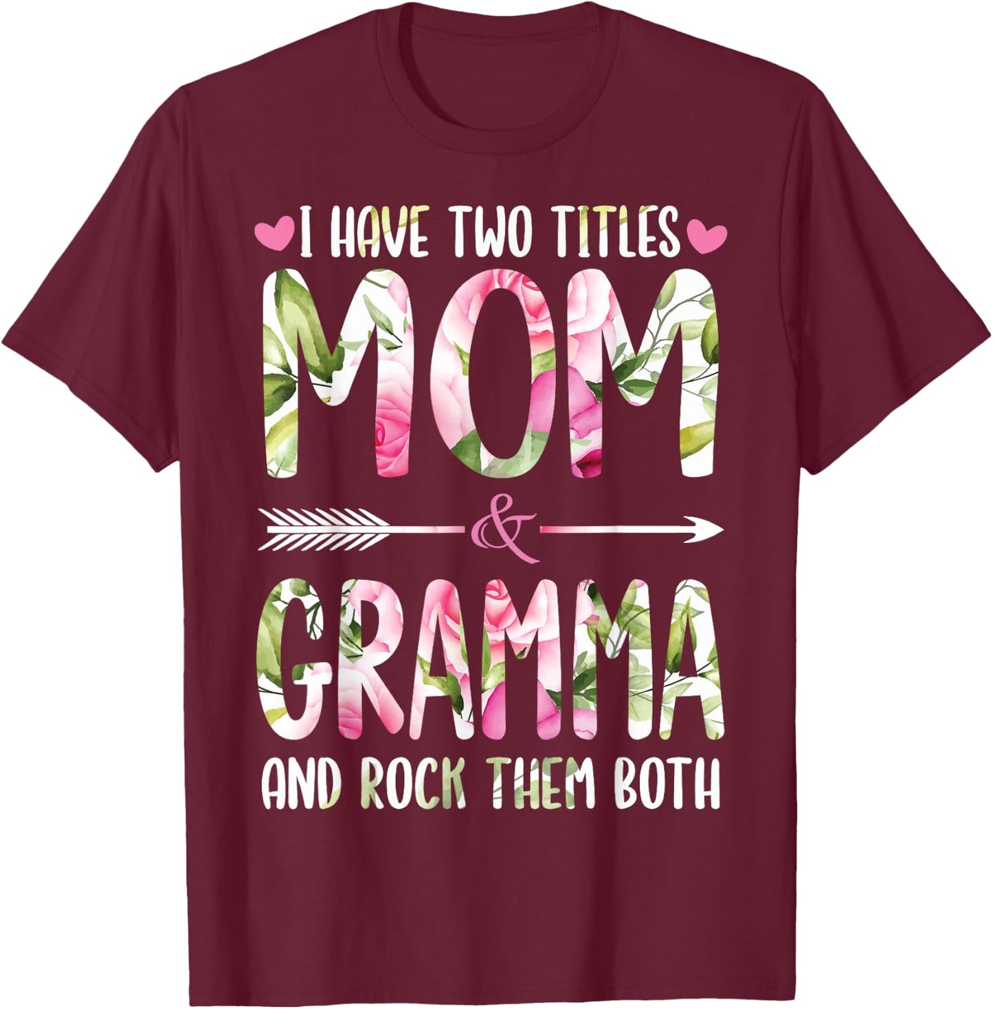 I Have Two Titles Mom And GRAMMA Flowers Gifts For GRAMMA T-Shirt - T-Shirt | Maroon