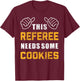 Referee Needs Cookies Lover Refereeing Quotes Funny Referee T-Shirt - T-Shirt | Maroon