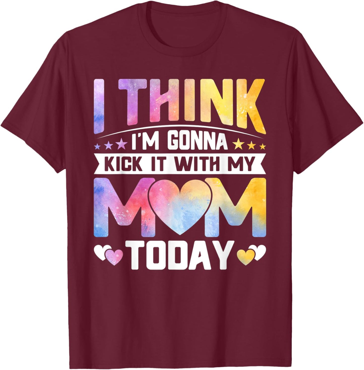 I Think I’m Gonna Kick It with My Mom Today - Mothers Day T-Shirt - T-Shirt | Maroon