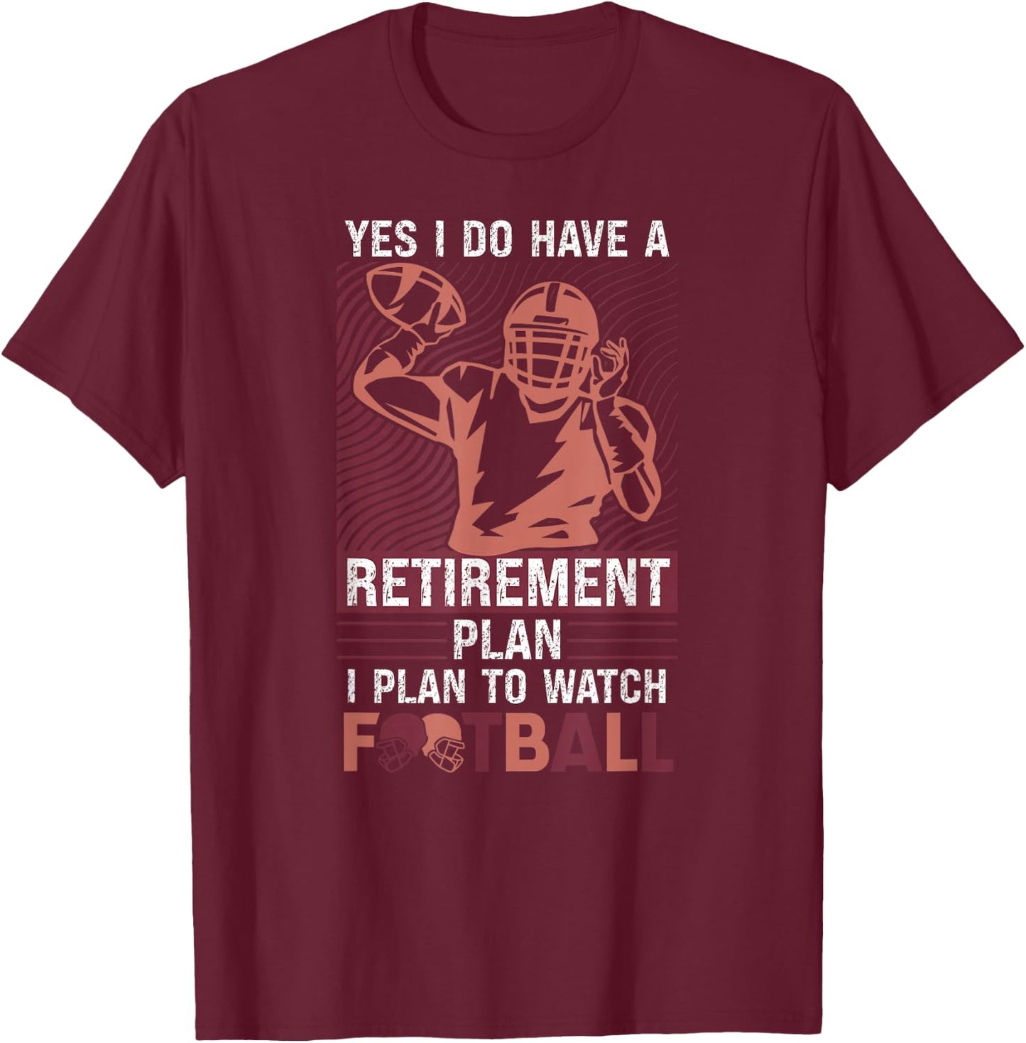 Yes I Do Have A Retirement Plan I Plan To Watch Football T-Shirt - T-Shirt | Maroon