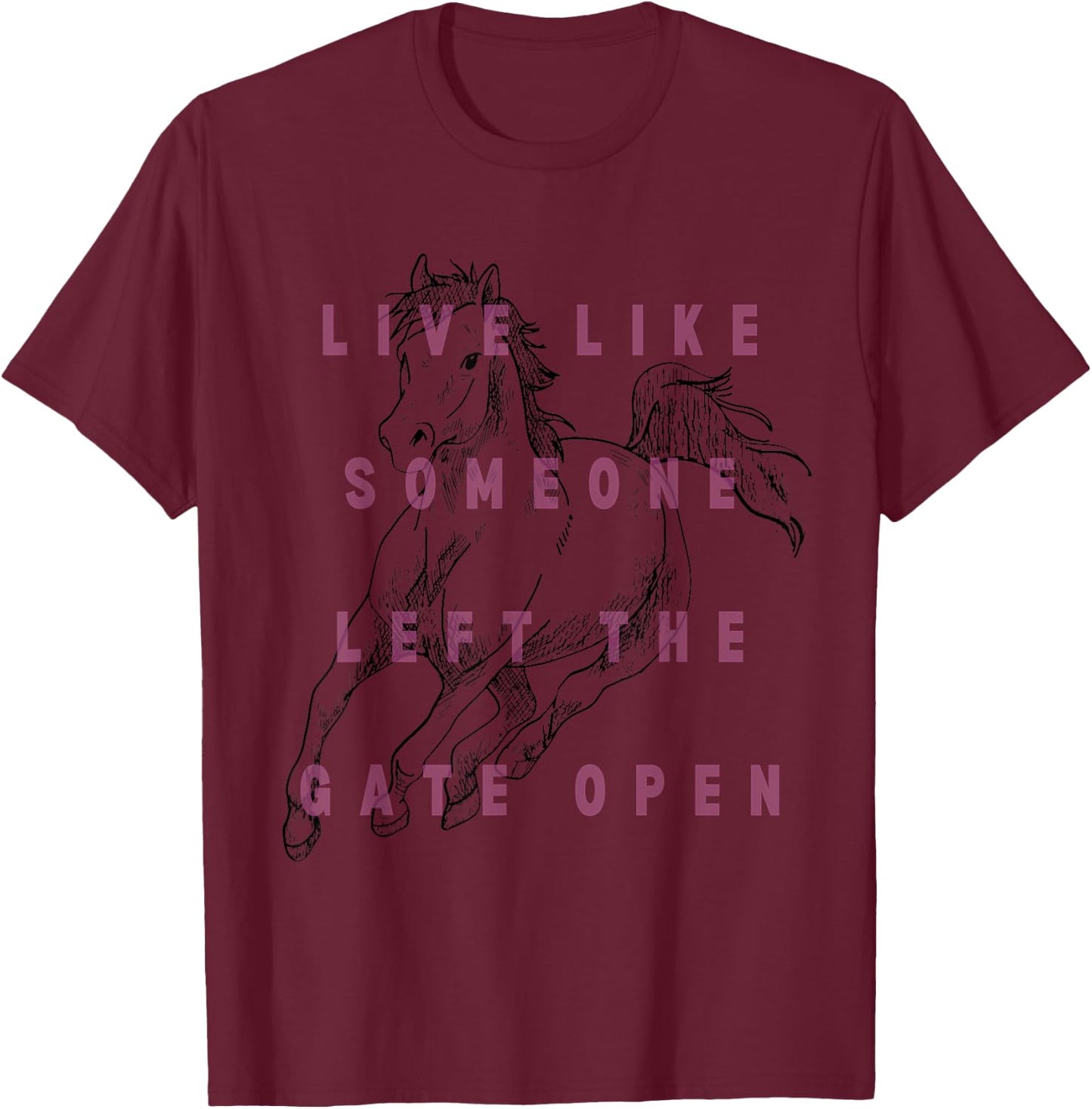 Live Life Like Someone Left the Gate Open - Horse Lover T-Shirt - T-Shirt | Maroon