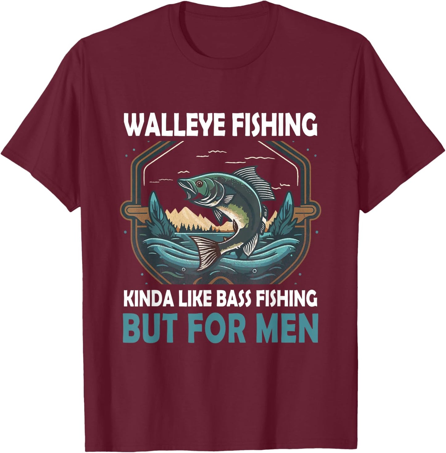 Walleye Fishing Kinda Like Bass Fishing But Fish T-Shirt - T-Shirt | Maroon