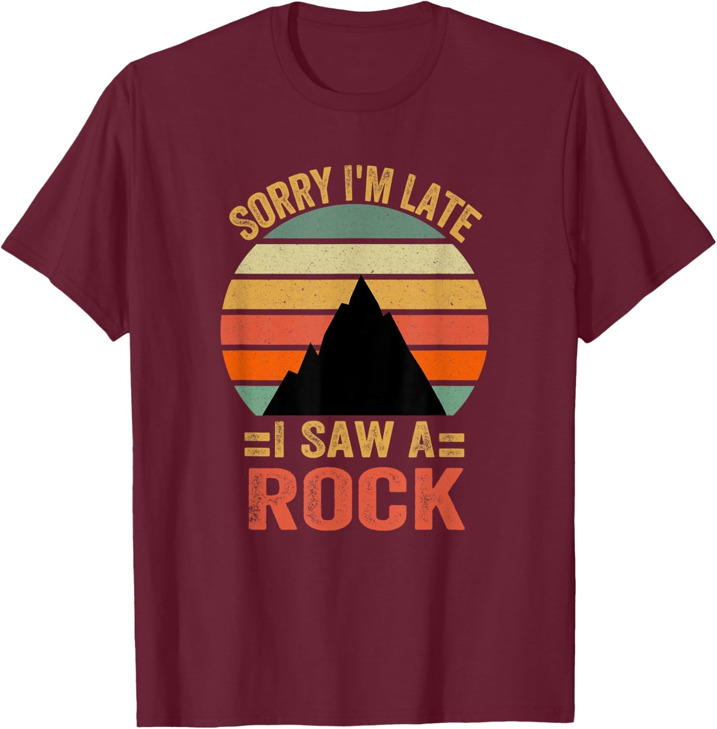 Funny Sorry I'm Late I Saw A Rock T-Shirt - T-Shirt | Maroon