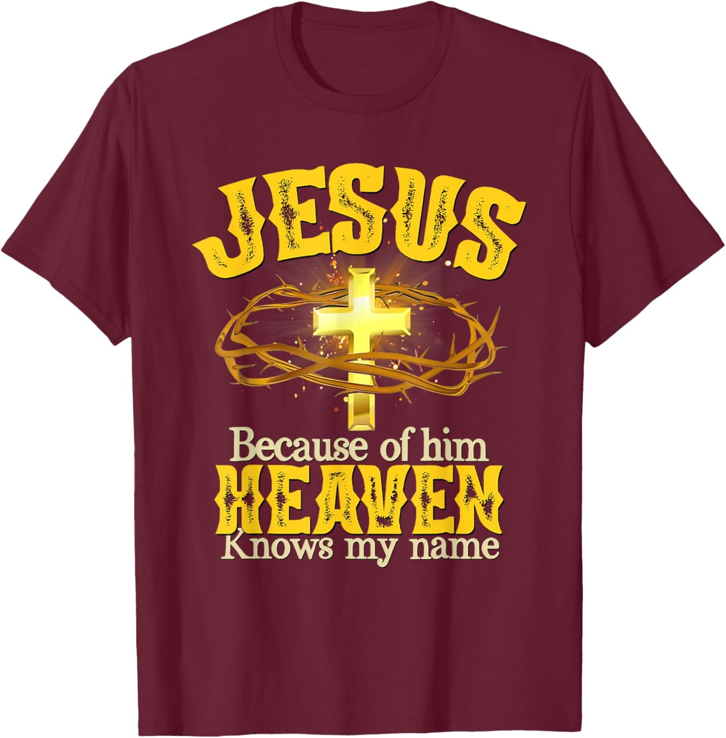Jesus Because Of Him Heaven Knows My Name T-Shirt - T-Shirt | Maroon