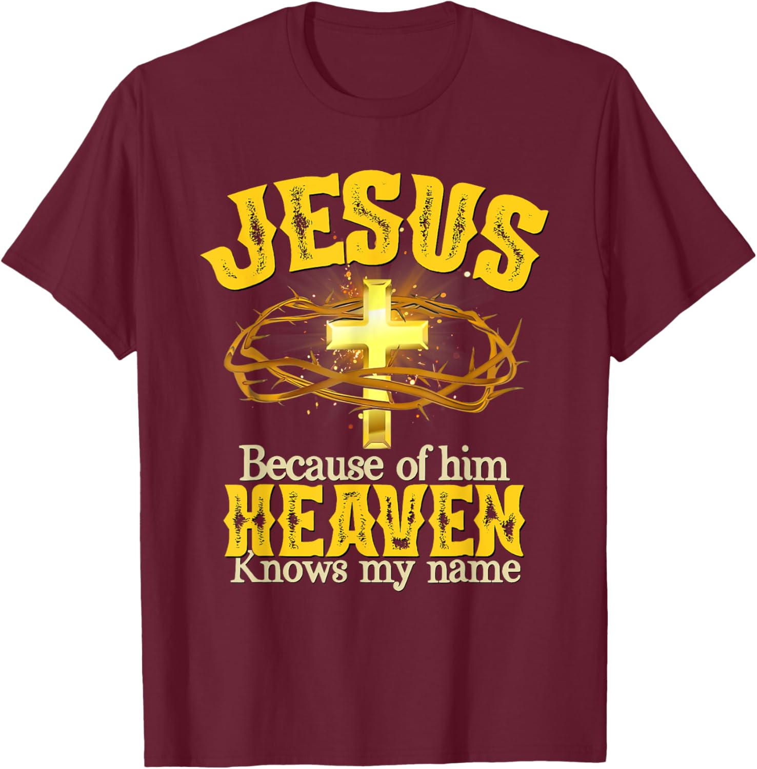 Jesus Because Of Him Heaven Knows My Name T-Shirt - T-Shirt | Maroon