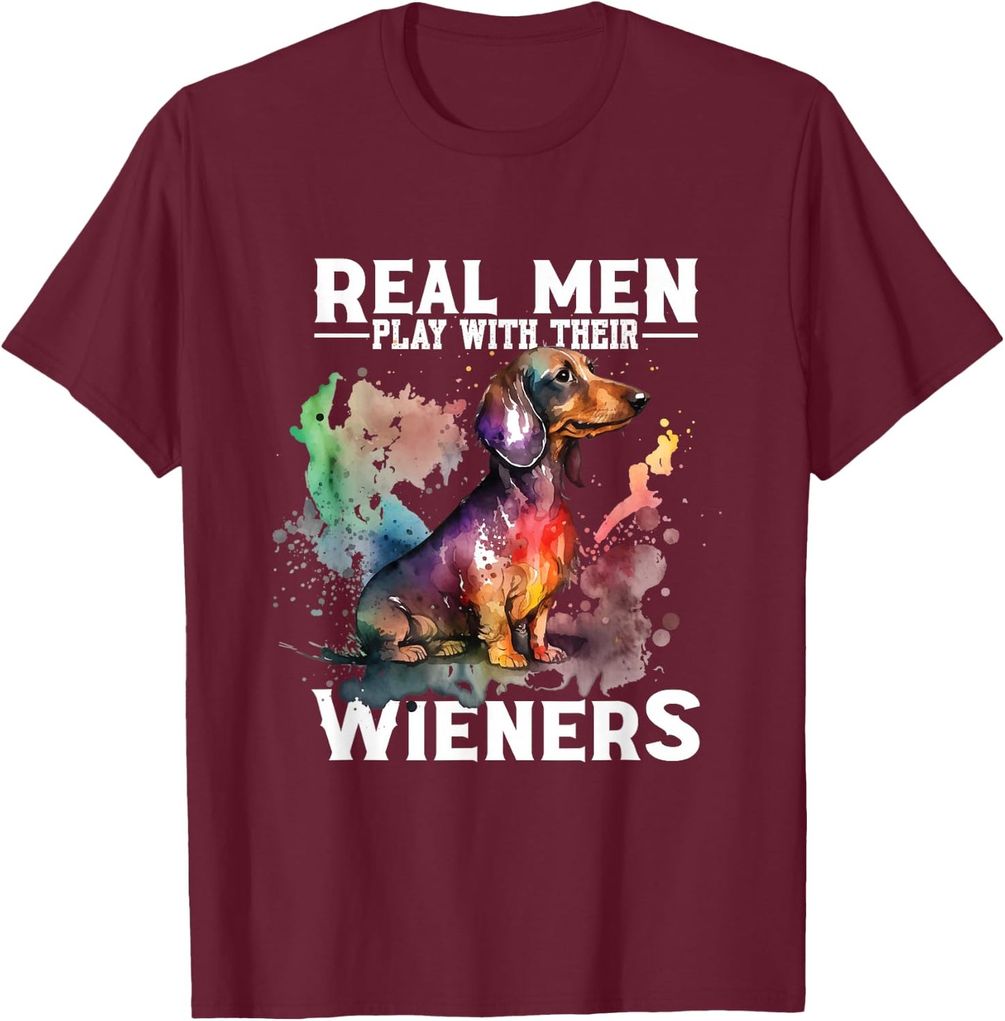 Real Men Play With Their Wieners | Doxie Dachshund Owner T-Shirt - T-Shirt | Maroon