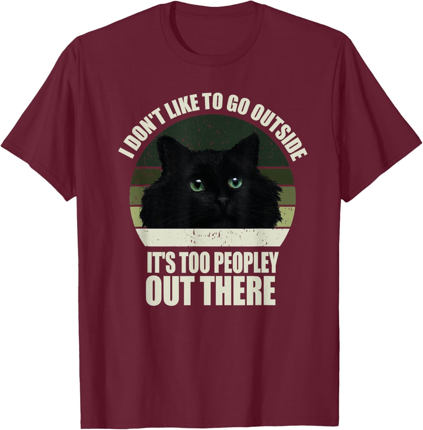 I Don't Like To Go Outside It's Too Peopley Out There Cat T-Shirt - T-Shirt | Maroon