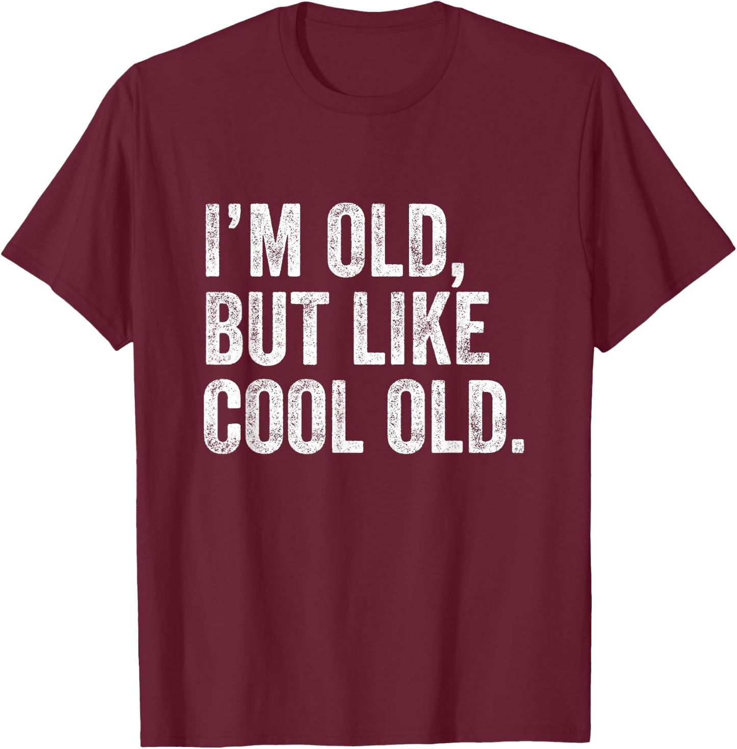 I’m Old But Like Cool Old T-Shirt - T-Shirt | Maroon