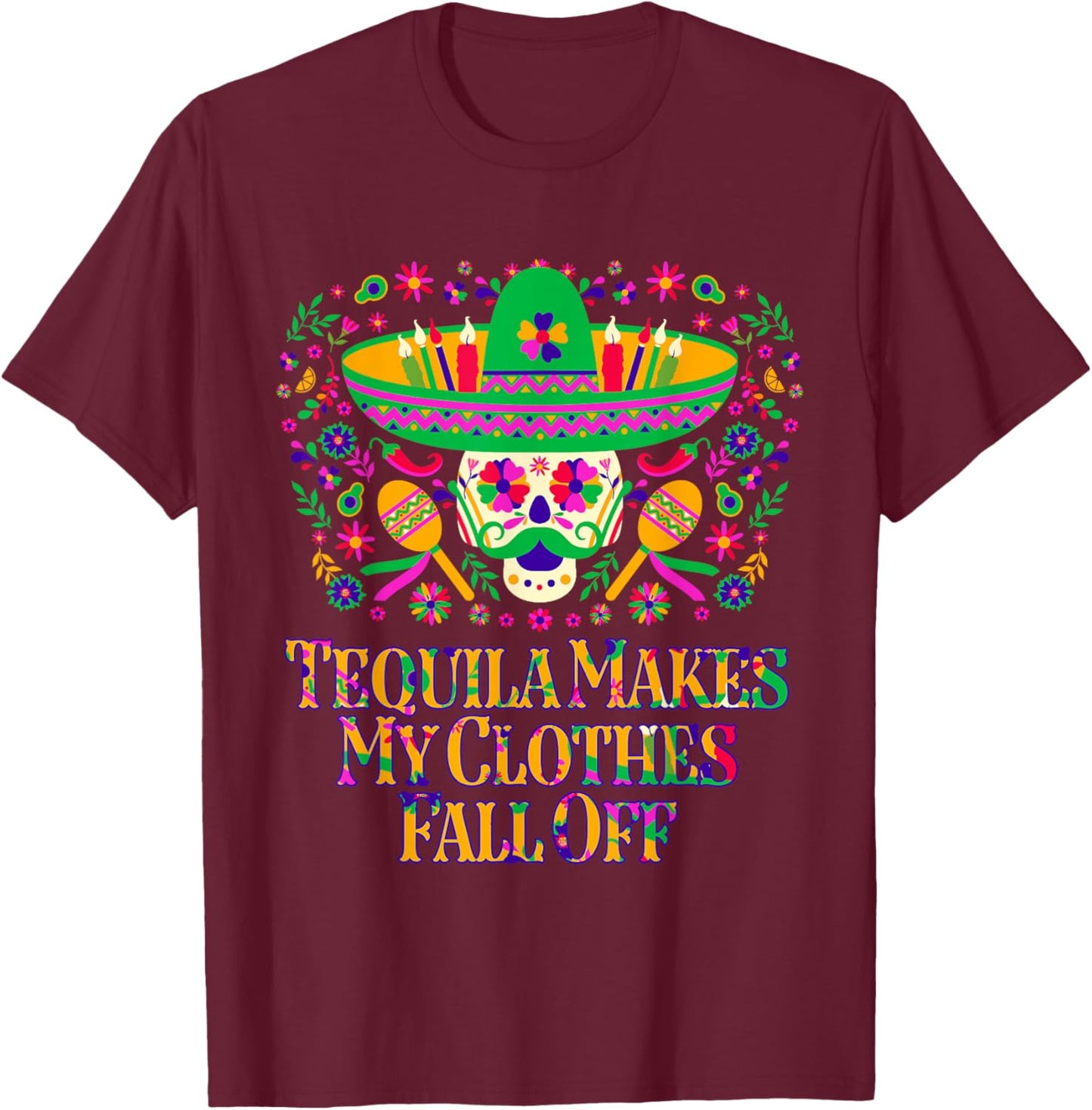 Tequila Makes My Clothes Fall Off Funny Mexican Humor Mexico T-Shirt - T-Shirt | Maroon