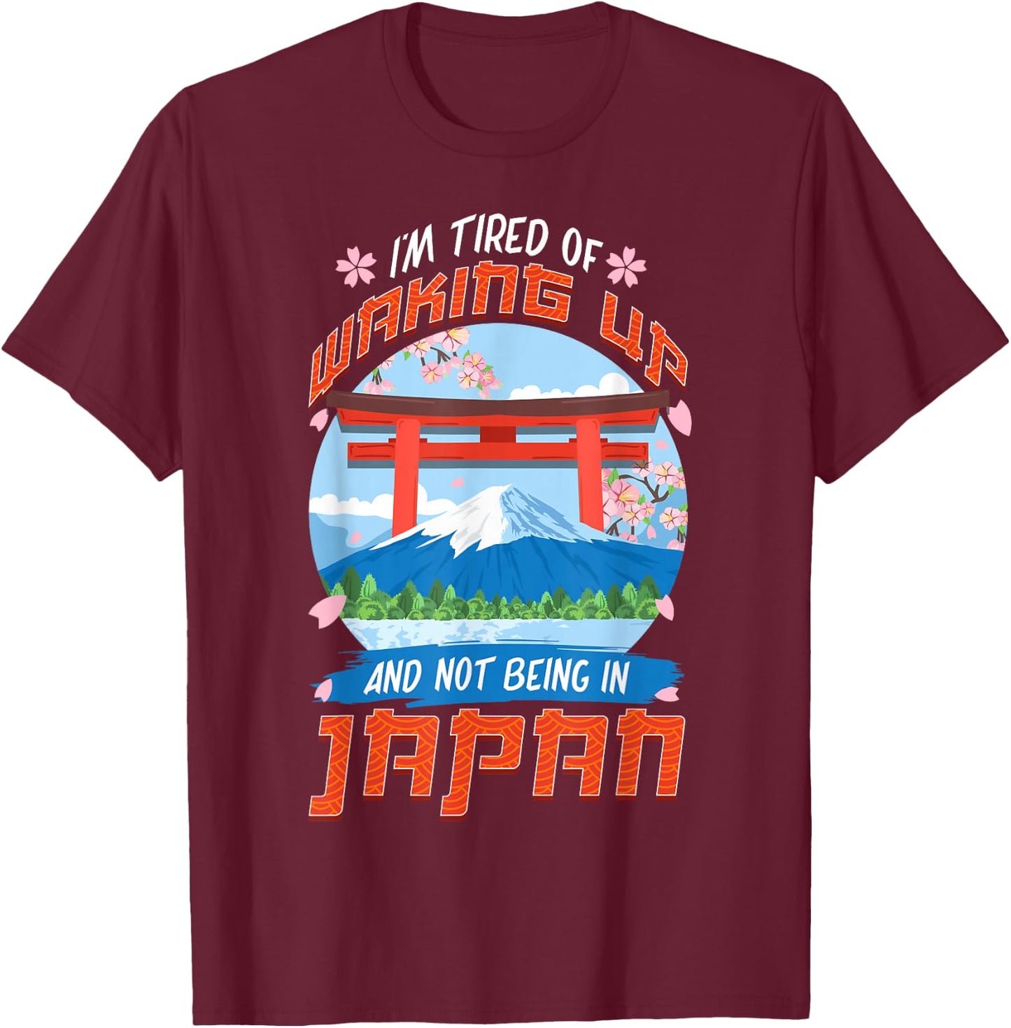 I'm Tired of Waking Up and Not Being in Japan Japanese T-Shirt - T-Shirt | Maroon