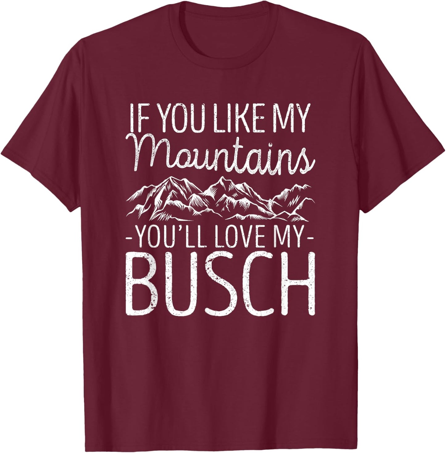 If You Like My Mountains You'll Love My Busch Hiking Camping T-Shirt - T-Shirt | Maroon