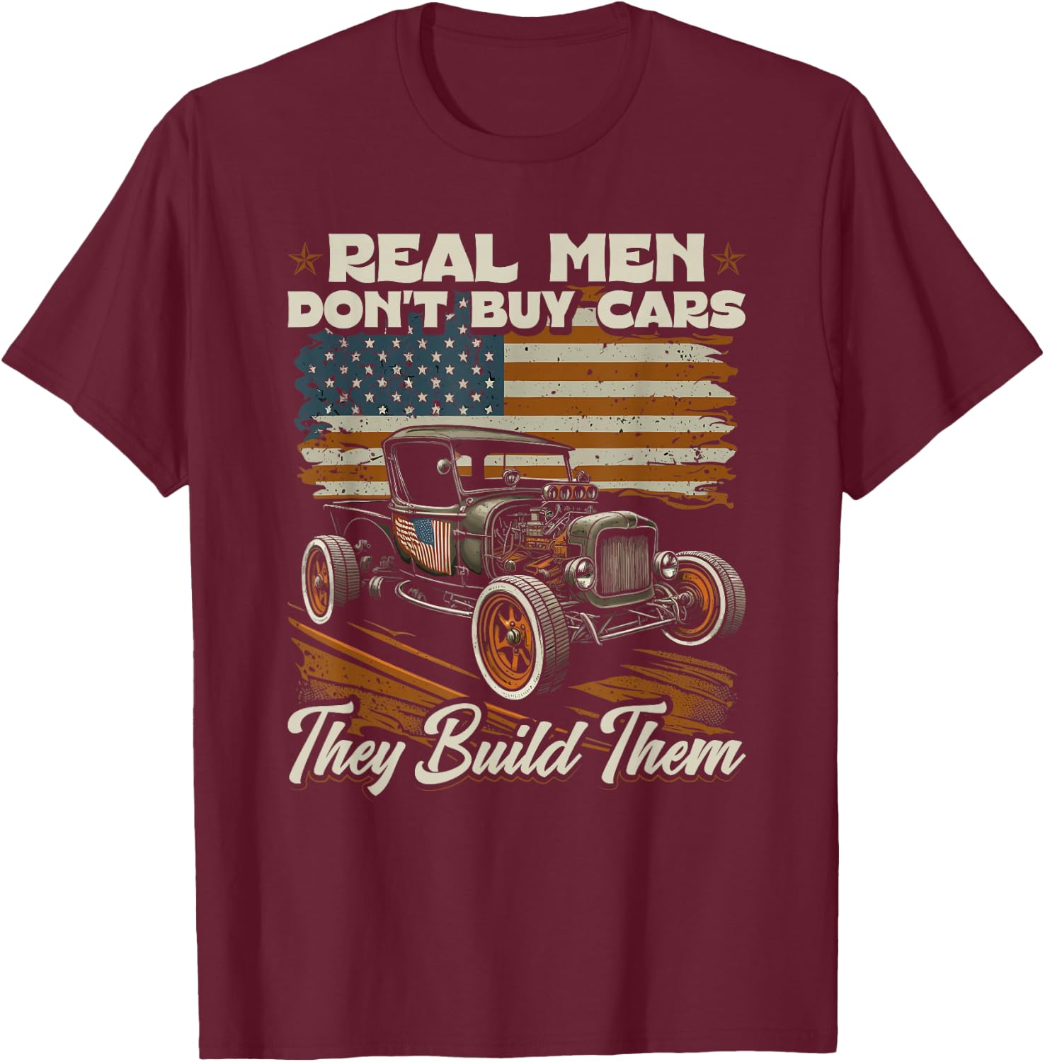 Hot Rod, Real Men Dont Buy Cars, Vintage Patriotic Rat Rod T-Shirt - T-Shirt | Maroon