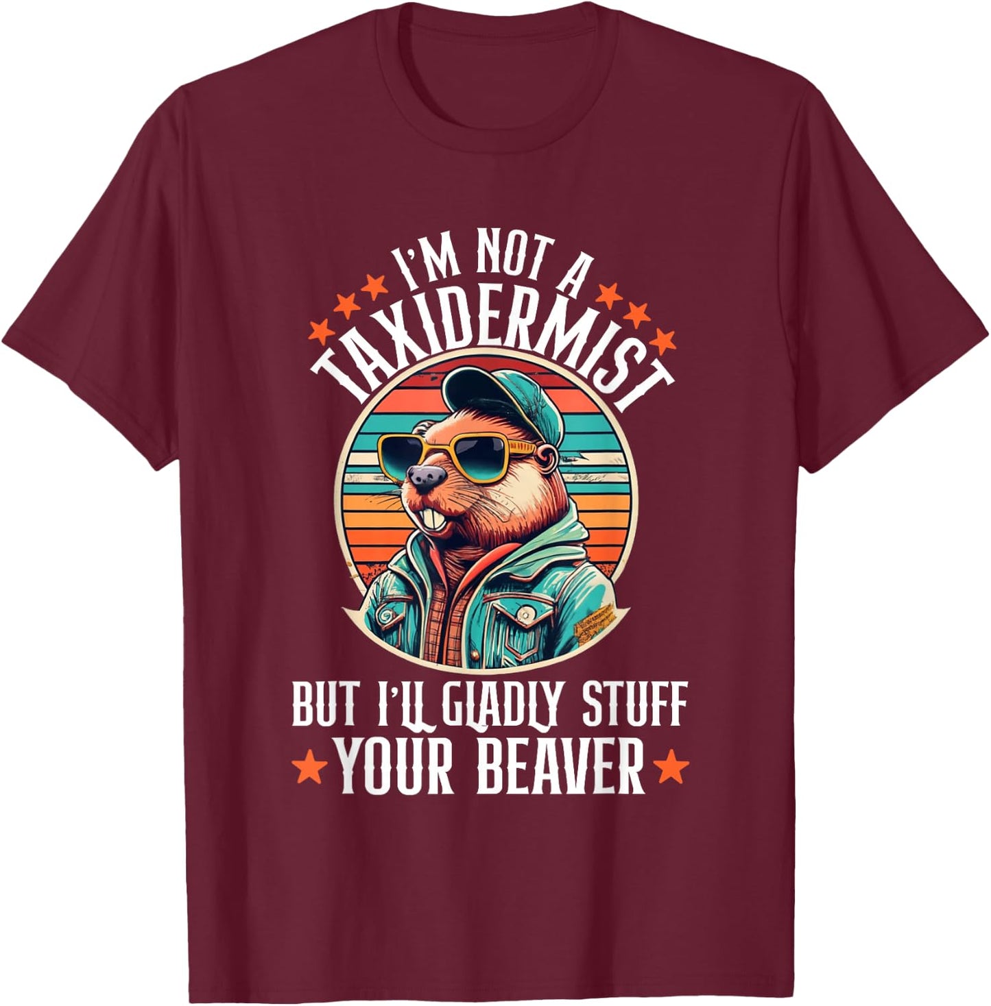 I'm Not A Taxidermist But I'll Gladly Stuff Your Beaver T-Shirt - T-Shirt | Maroon