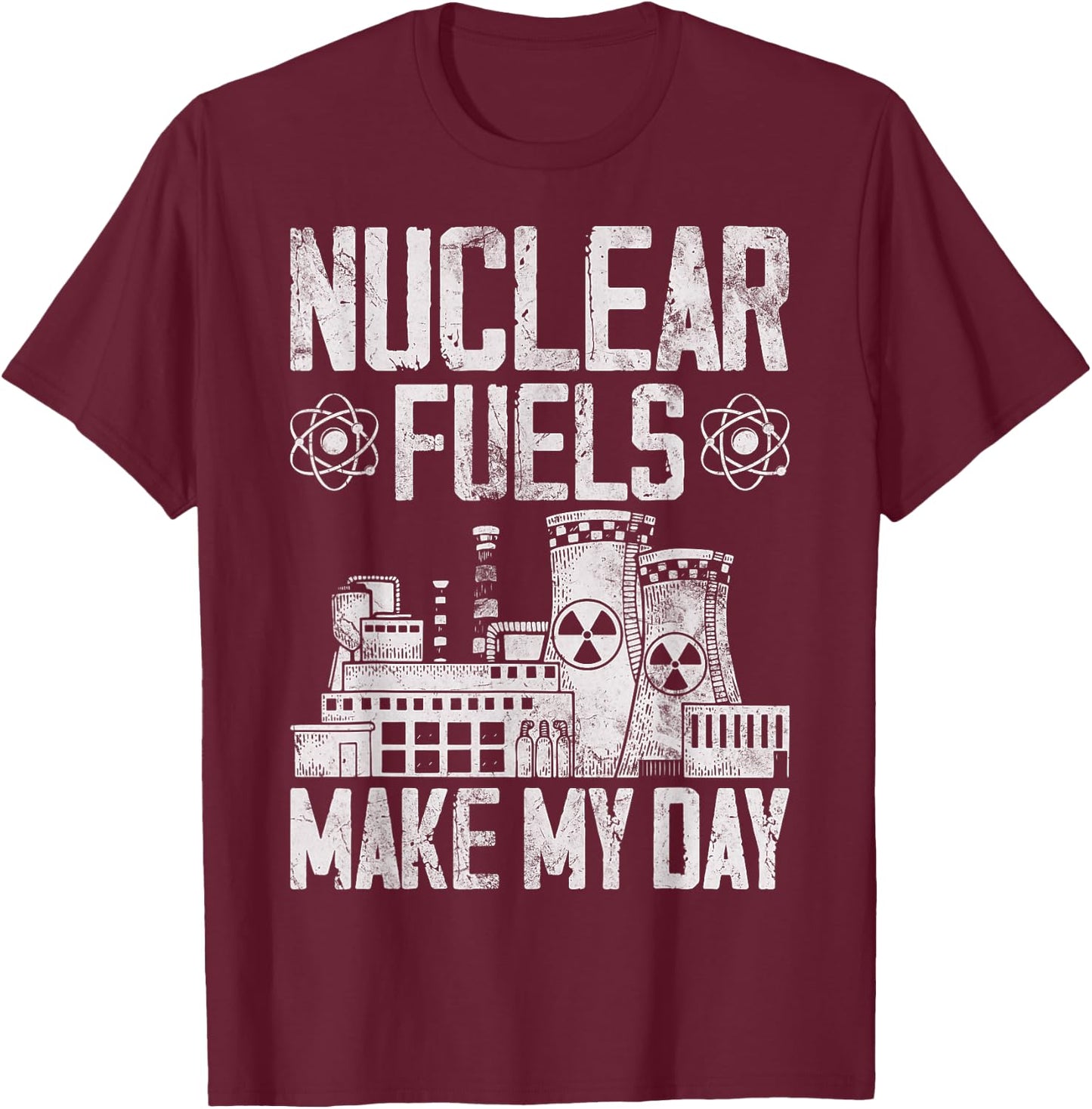 Nuclear Fuels Make My Day Nuclear Power Plant Nuclear Power T-Shirt - T-Shirt | Maroon